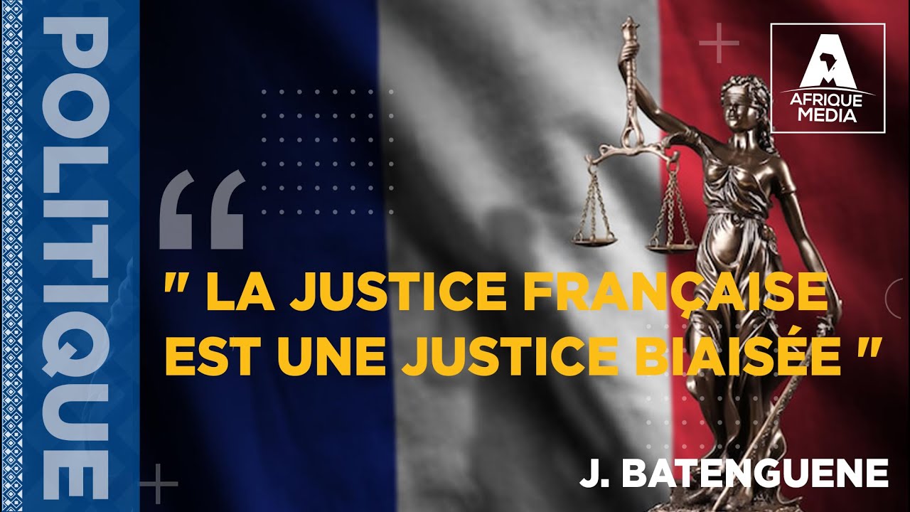 " LA JUSTICE FRANÇAISE EST UNE JUSTICE BIAISÉE " J. BATENGUENE, Afrique Média - Vidéo LA JUSTICE FRANCAISE EST UNE JUSTICE BIAISEE J